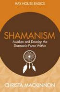 Cover image of book Shamanism: Awaken and Develop the Shamanic Force Within by Christa Mackinnon 