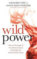 Cover image of book Wild Power: Discover the Magic of Your Menstrual Cycle and Awaken the Feminine Path to Power by Alexandra Pope and Sjanie Hugo Wurlitzer 