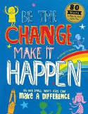 Cover image of book Be The Change Make it Happen: Big and small ways kids can make a difference by Bernadette Russell
