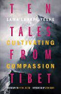 Cover image of book Ten Tales from Tibet: Cultivating Compassion by Lama Lhakpa Yeshe 