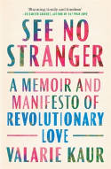 See No Stranger: A Memoir and Manifesto of Revolutionary Love by Valarie Kaur