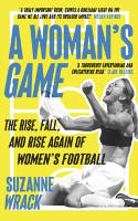 Cover image of book A Woman's Game: The Rise, Fall, and Rise Again of Women's Football by Suzanne Wrack 