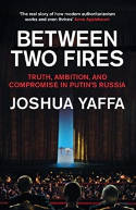 Cover image of book Between Two Fires: Truth, Ambition, and Compromise in Putin's Russia by Joshua Yaffa 