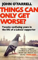 Cover image of book Things Can Only Get Worse? Twenty Confusing Years in the Life of a Labour Supporter by John O