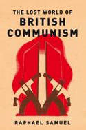 Cover image of book The Lost World of British Communism by Raphael Samuel 