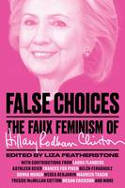 Cover image of book False Choices: The Faux Feminism of Hillary Rodham Clinton by Liza Featherstone (Editor)