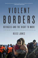 Cover image of book Violent Borders: Refugees and the Right to Move by Reece Jones