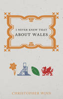 Cover image of book I Never Knew That About Wales by Christopher Winn 
