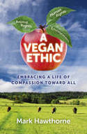 Cover image of book A Vegan Ethic: Embracing a Life of Compassion Toward All by Mark Hawthorne