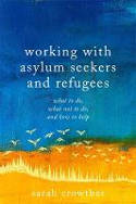 Cover image of book Working with Asylum Seekers and Refugees: What to Do, What Not to Do, and How to Help by Sarah Crowther