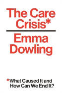 Cover image of book The Care Crisis: What Caused It and How Can We End It? by Emma Dowling
