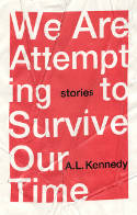 Cover image of book We Are Attempting To Survive Our Time by A L Kennedy