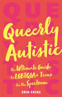 Cover image of book Queerly Autistic: The Ultimate Guide For LGBTQIA+ Teens On The Spectrum by Erin Ekins 