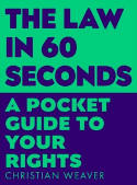 Cover image of book The Law in 60 Seconds: A Pocket Guide to Your Rights by Christian Weaver 