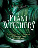 Cover image of book Plant Witchery: Discover the Sacred Language, Wisdom and Magic of 200 Plants by Juliet Diaz, illustrated by Karla Baker 