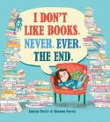 Cover image of book I Don't Like Books. Never. Ever. The End. by Emma Perry and Sharon Davey 
