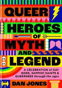 Cover image of book Queer Heroes of Myth and Legend: A Celebration of Gay Gods, Sapphic Saints, and Queerness... by Dan Jones 
