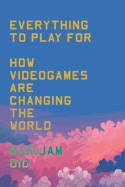 Cover image of book Everything to Play For: How Videogames Are Changing the World by Marijam Did