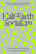 Cover image of book Half-Earth Socialism: A Plan to Save the Future from Extinction, Climate Change and Pandemics by Troy Vettese and Drew Pendergrass 