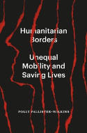 Cover image of book Humanitarian Borders: Unequal Mobility and Saving Lives by Polly Pallister-Wilkins 