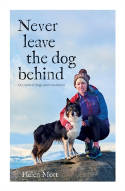 Cover image of book Never Leave the Dog Behind: Our Love of Dogs and Mountains by Helen Mort 