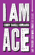 Cover image of book I Am Ace: Advice on Living Your Best Asexual Life by Cody Daigle-Orians 