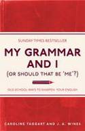 Cover image of book My Grammar and I (or Should That be 'Me'?): Old-School Ways to Sharpen Your English by Caroline Taggart and J. A. Wines 