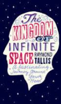 Cover image of book The Kingdom of Infinite Space: A Fantastical Journey around Your Head by Raymond Tallis