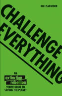 Cover image of book Challenge Everything: An Extinction Rebellion Youth Guide to Saving the Planet by Blue Sandford 