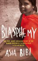 Cover image of book Blasphemy: The True, Heartbreaking Story of the Woman Sentenced to Death Over a Cup of Water by Asia Bibi
