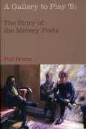 Cover image of book A Gallery To Play To: The Story of the Mersey Poets by Phil Bowen