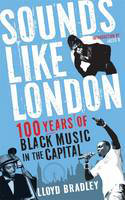Cover image of book Sounds Like London: 100 Years of Black Music in the Capital by Lloyd Bradley 