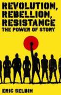 Cover image of book Revolution, Rebellion, Resistance: the Power of Story by Eric Selbin
