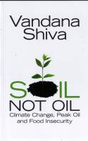 Cover image of book Soil Not Oil: Climate Change, Peak Oil and Food Insecurity by Vandana Shiva 
