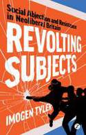 Cover image of book Revolting Subjects: Social Abjection and Resistance in Neoliberal Britain by Imogen Tyler