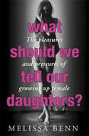 Cover image of book What Should We Tell Our Daughters? The Pleasures and Pressures of Growing Up Female by Melissa Benn 
