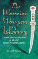 Cover image of book The Warrior Women of Islam: Female Empowerment in Arabic Popular Literature by Remke Kruk