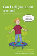 Cover image of book Can I Tell You About Autism? A Guide for Friends, Family and Professionals by Jane Telford, Jude Welton and Glenys Jones