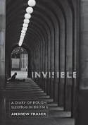 Cover image of book Invisible: A Diary of Rough Sleeping in Britain by Andrew Fraser 