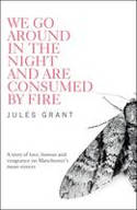 Cover image of book We Go Around in the Night and are Consumed by Fire by Jules Grant