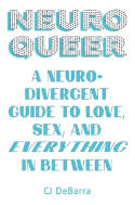 Cover image of book Neuroqueer: A Neurodivergent Guide to Love, Sex, and Everything in Between by CJ DeBarra 