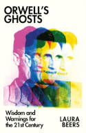 Cover image of book Orwell’s Ghosts: Wisdom and Warnings for the 21st Century by Laura Beers