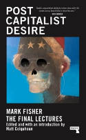 Cover image of book Postcapitalist Desire: The Final Lectures by Mark Fisher 