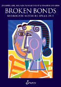 Cover image of book Broken Bonds: Surrogate Mothers Speak Out by Jennifer Lahl, Melinda Tankard Reist and Renate Klein (Editors)