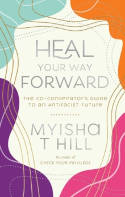 Cover image of book Heal Your Way Forward: The Co-Conspiritor's Guide to an Antiracist Future by Myisha T. Hill 